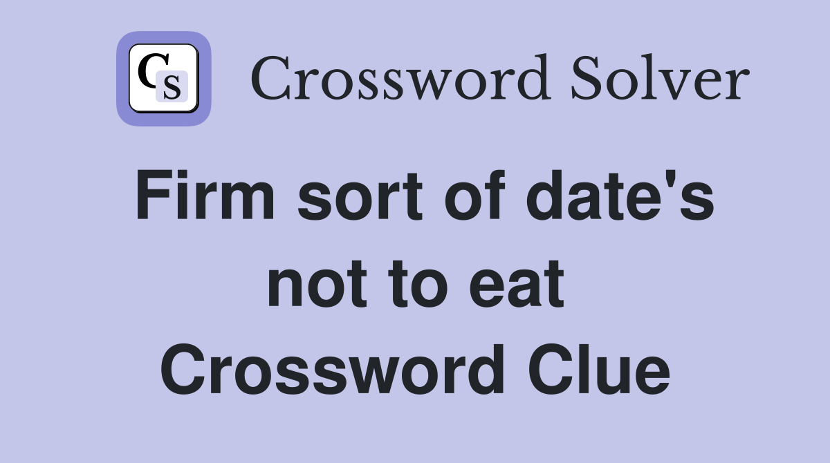 Firm sort of date's not to eat Crossword Clue