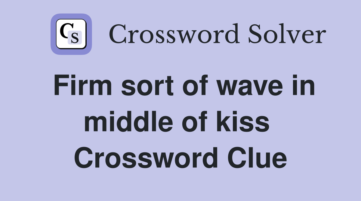Firm sort of wave in middle of kiss  Crossword Clue