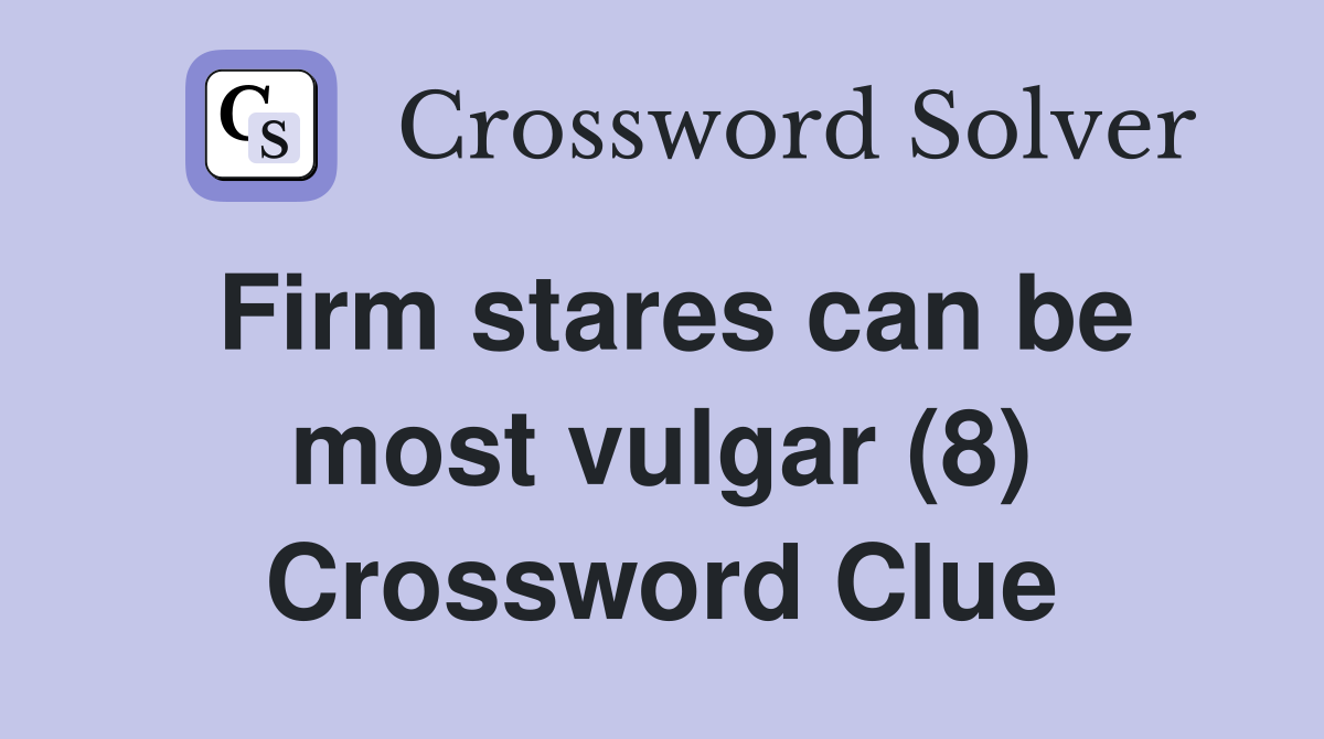 Firm stares can be most vulgar (8) Crossword Clue