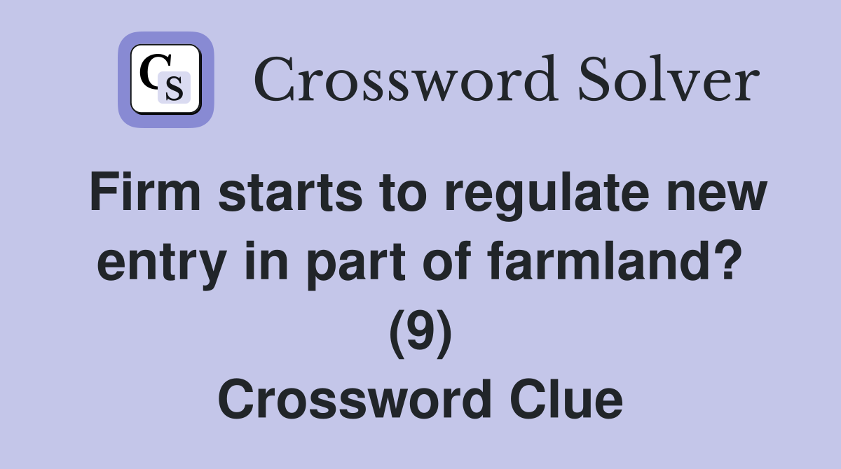 Firm starts to regulate new entry in part of farmland? (9) Crossword Clue