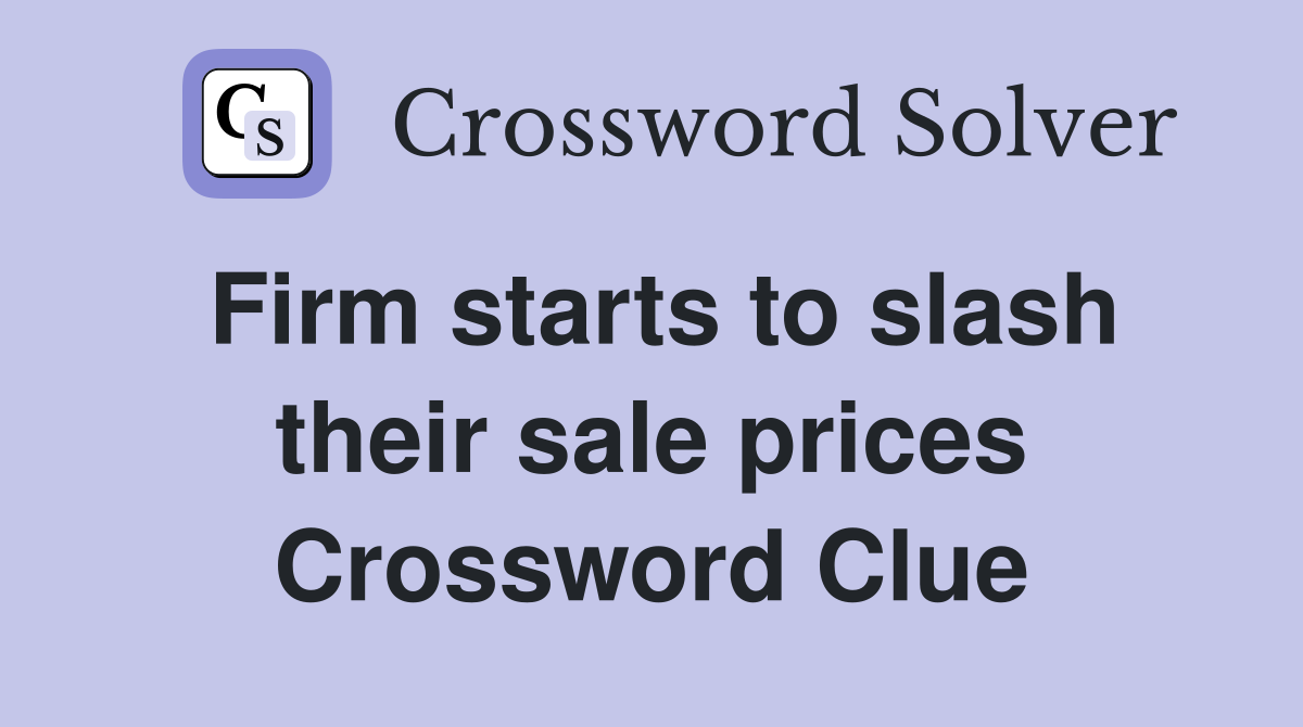 Firm starts to slash their sale prices Crossword Clue