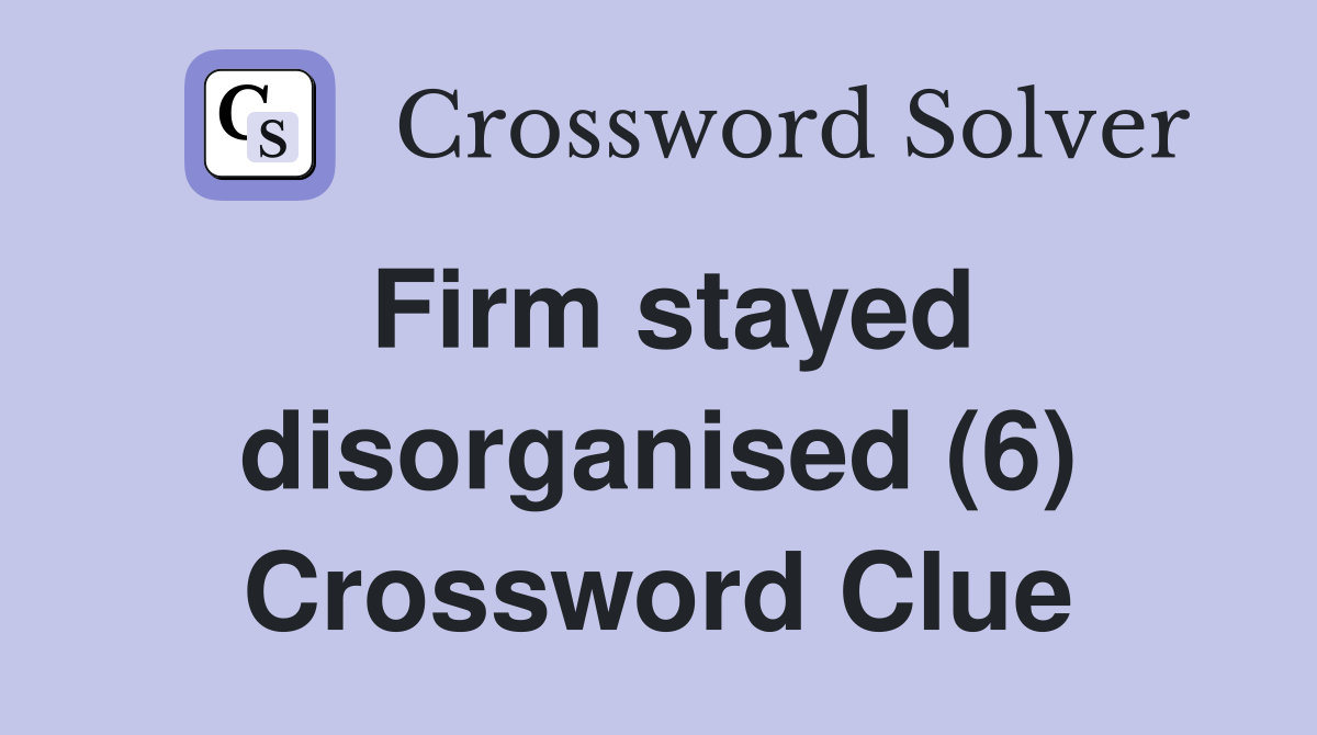 Firm stayed disorganised (6) Crossword Clue