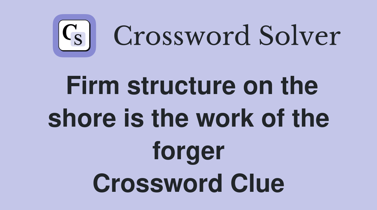 Firm structure on the shore is the work of the forger Crossword Clue