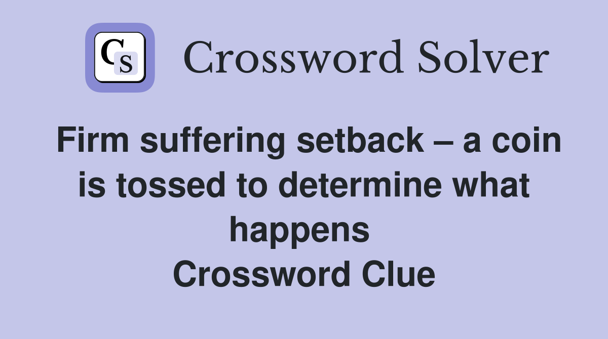 Firm suffering setback – a coin is tossed to determine what happens  Crossword Clue