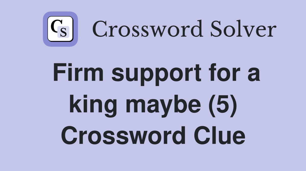 Firm support for a king maybe (5) Crossword Clue