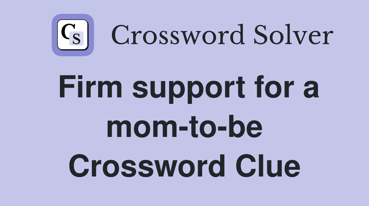 Firm support for a mom-to-be Crossword Clue