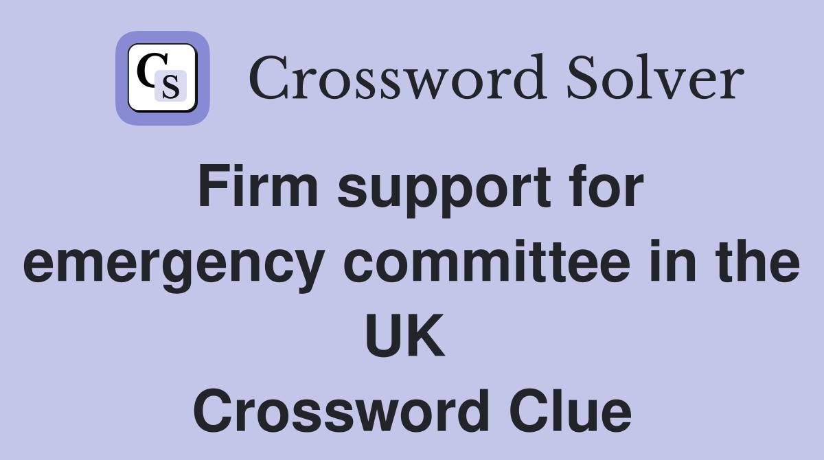Firm support for emergency committee in the UK  Crossword Clue