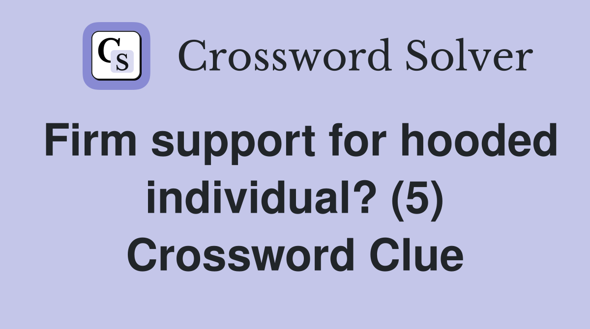 Firm support for hooded individual? (5) Crossword Clue
