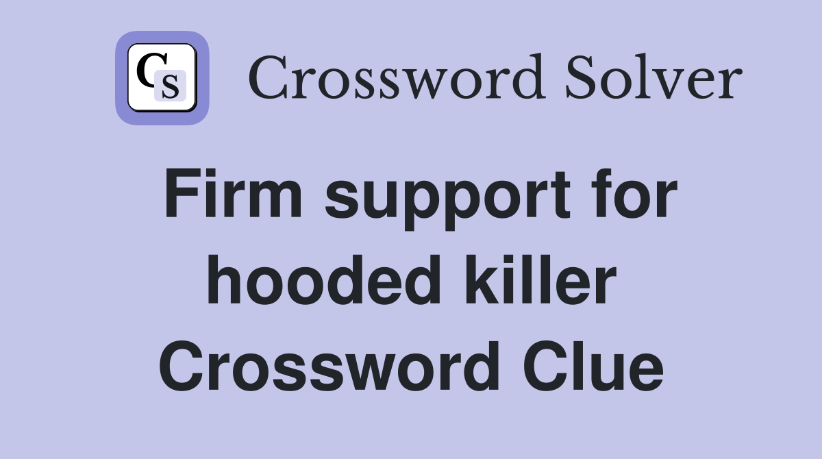 Firm support for hooded killer Crossword Clue