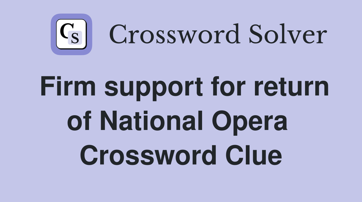 Firm support for return of National Opera  Crossword Clue