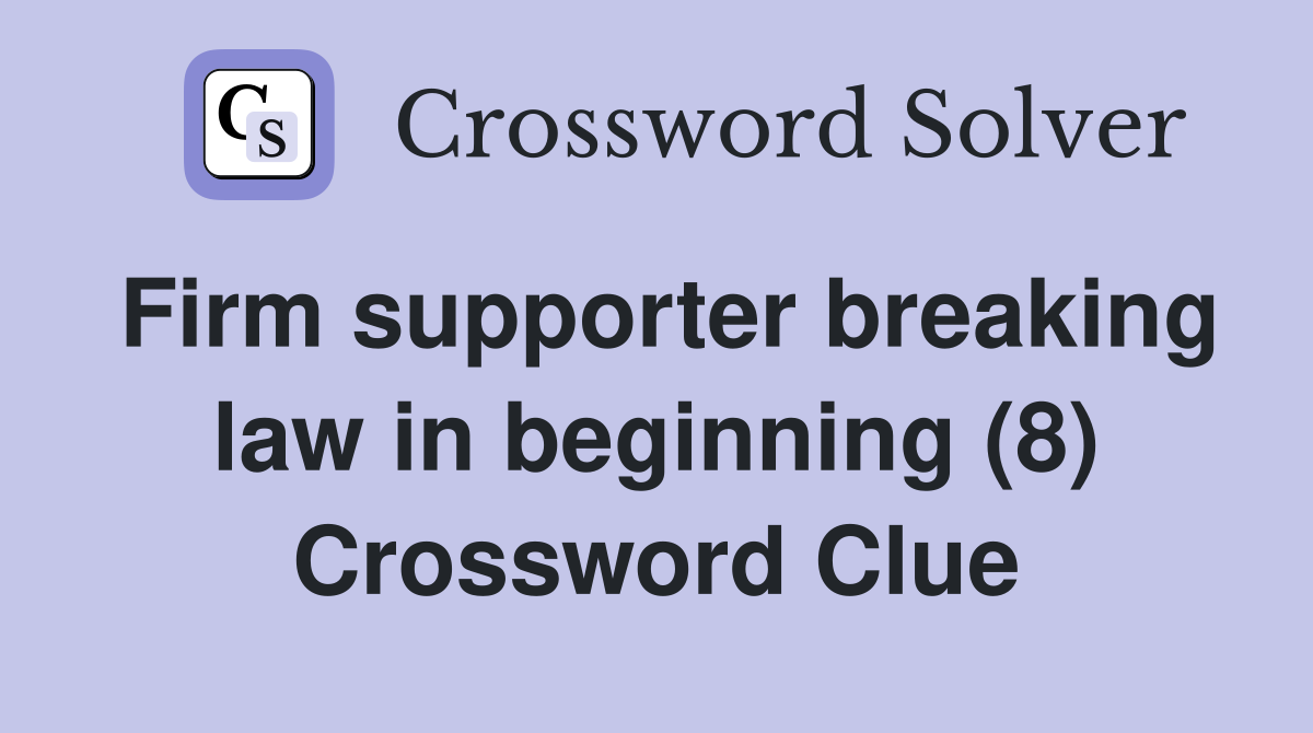 Firm supporter breaking law in beginning (8) Crossword Clue