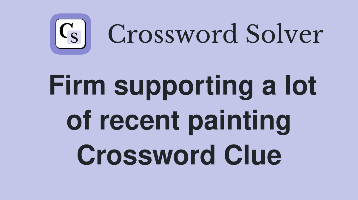 Firm supporting a lot of recent painting Crossword Clue