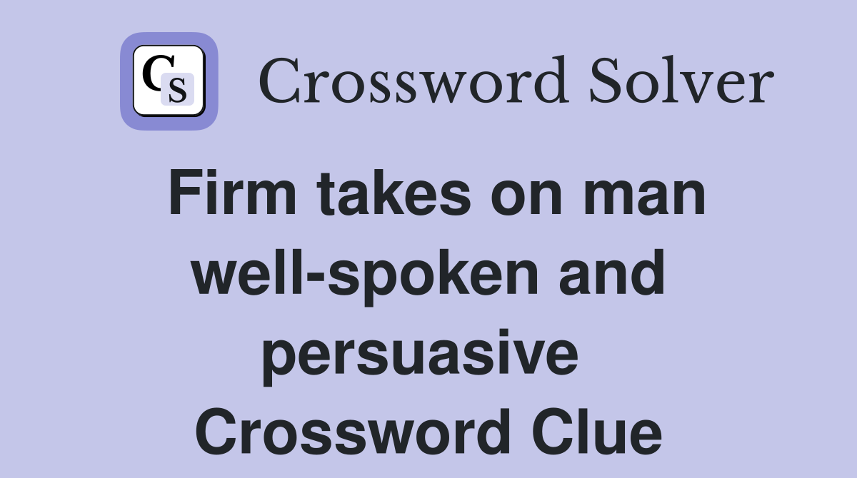 Firm takes on man well-spoken and persuasive  Crossword Clue