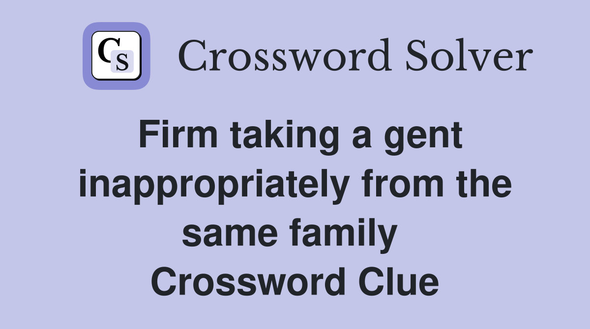 Firm taking a gent inappropriately from the same family  Crossword Clue