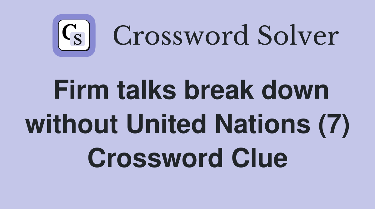 Firm talks break down without United Nations (7) Crossword Clue
