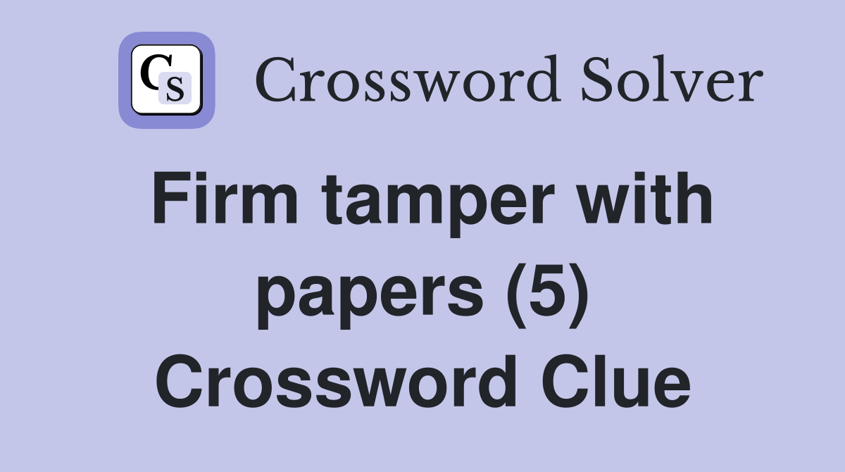 Firm tamper with papers (5) Crossword Clue