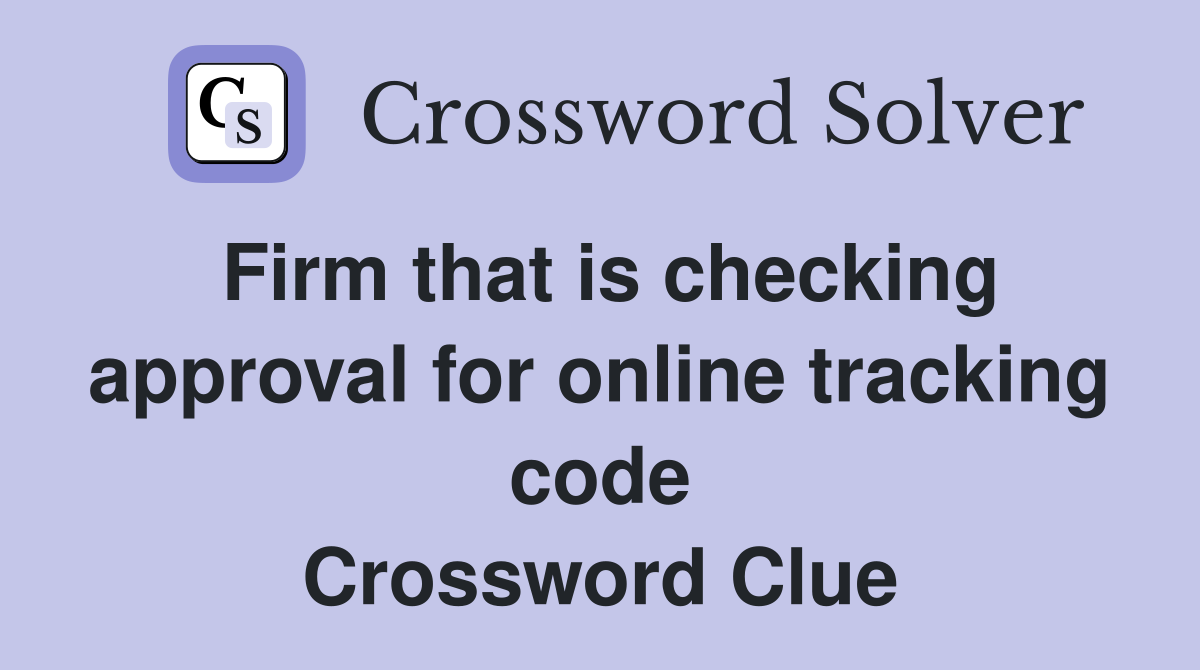 Firm that is checking approval for online tracking code Crossword Clue