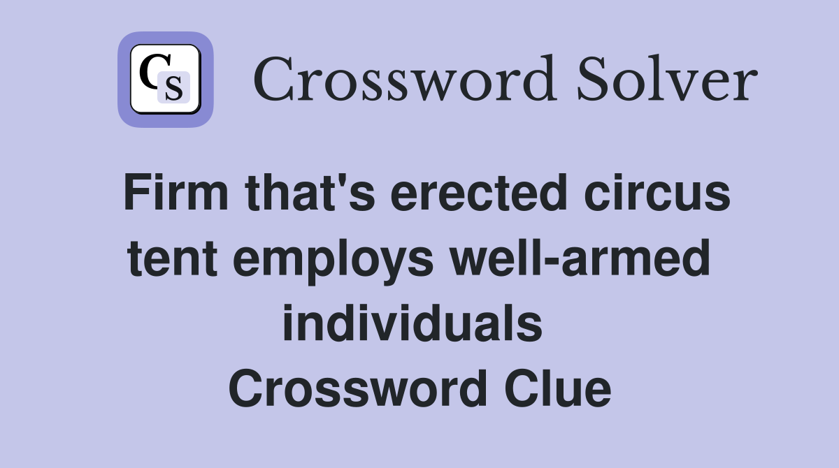 Firm that's erected circus tent employs well-armed individuals  Crossword Clue