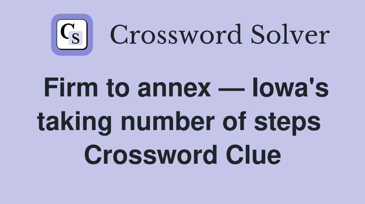 Firm to annex — Iowa's taking number of steps  Crossword Clue
