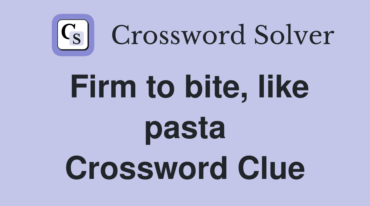 Firm to bite, like pasta Crossword Clue