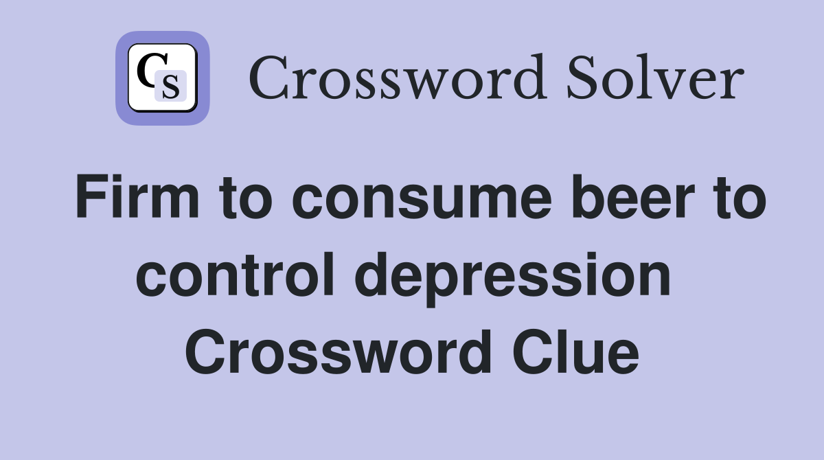 Firm to consume beer to control depression  Crossword Clue