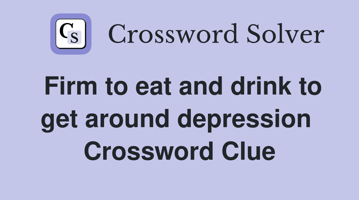Firm to eat and drink to get around depression  Crossword Clue