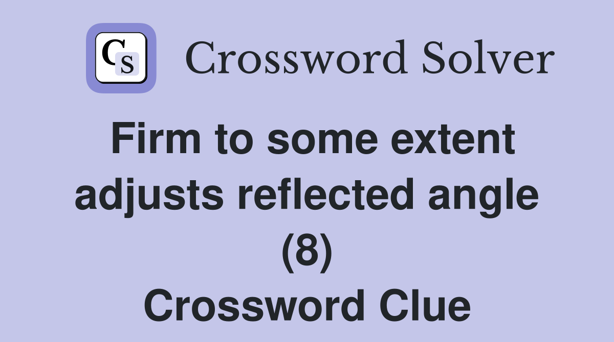 Firm to some extent adjusts reflected angle (8) Crossword Clue