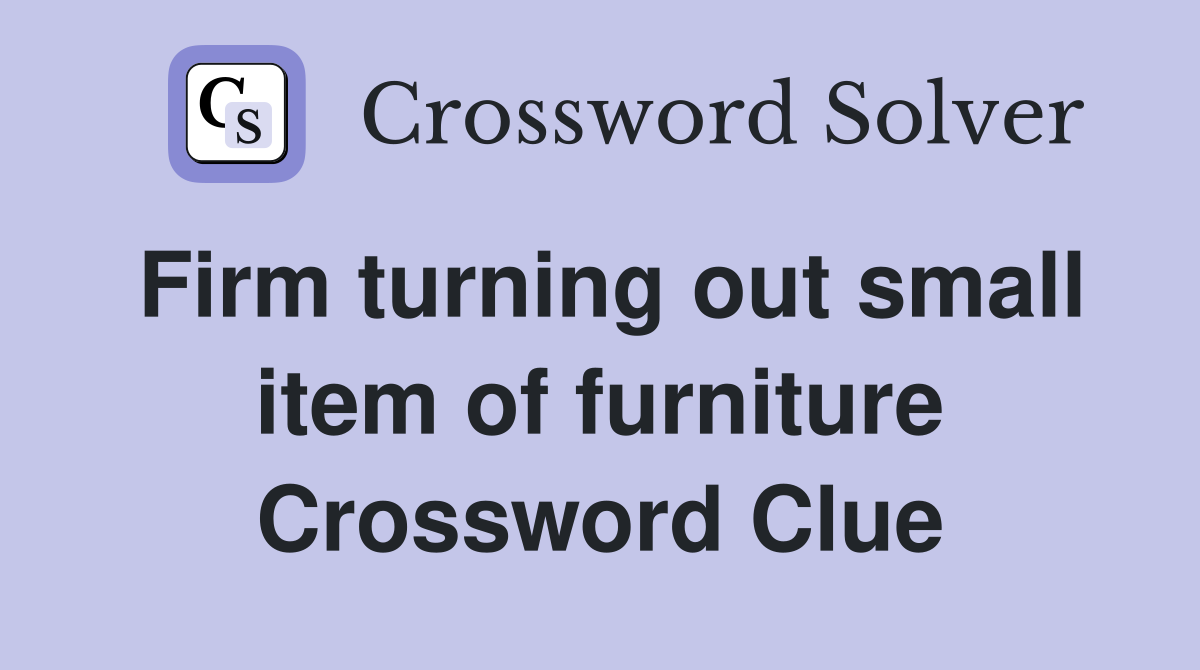 Firm turning out small item of furniture Crossword Clue