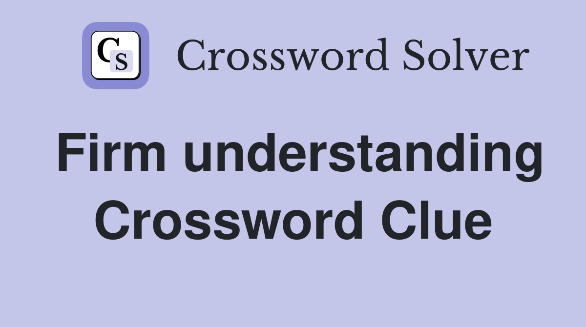Firm understanding Crossword Clue