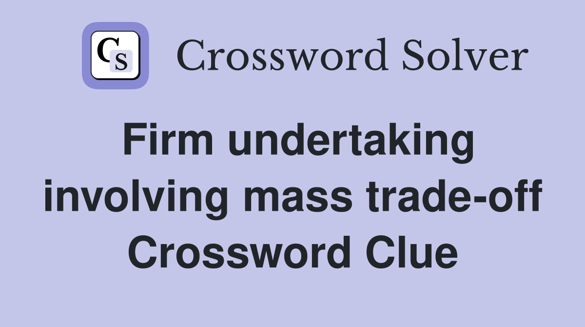 Firm undertaking involving mass trade-off Crossword Clue