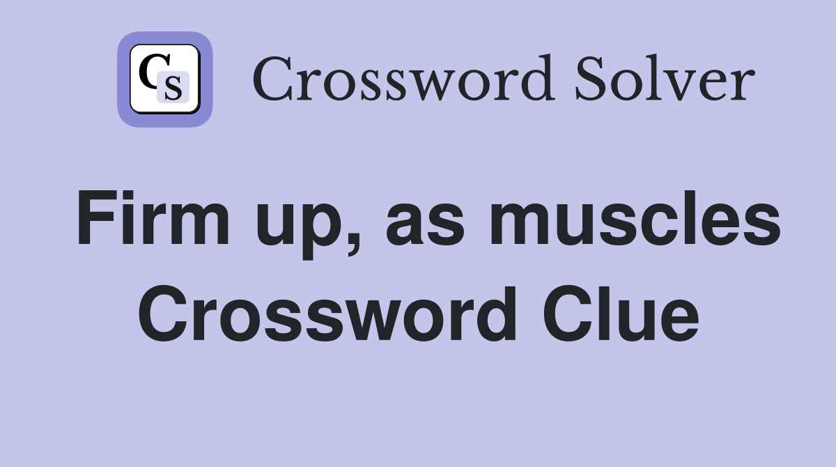 Firm up, as muscles Crossword Clue