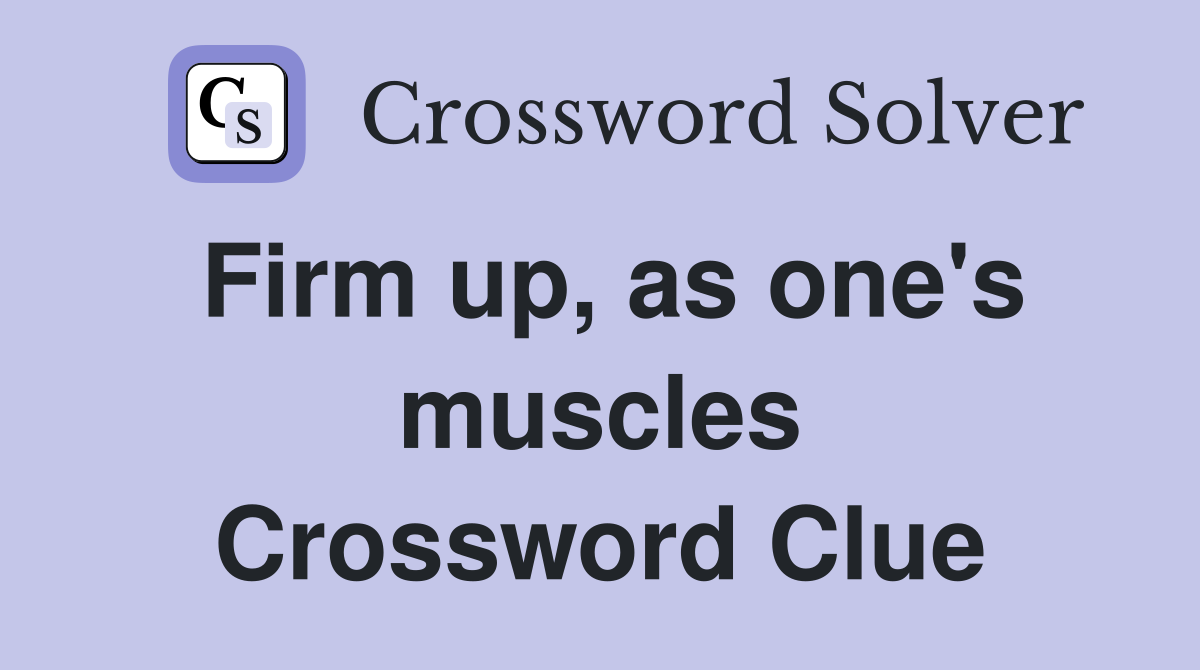 Firm up, as one's muscles Crossword Clue