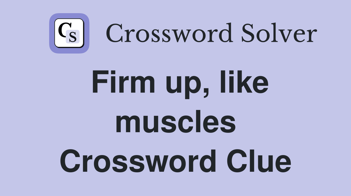 Firm up, like muscles Crossword Clue