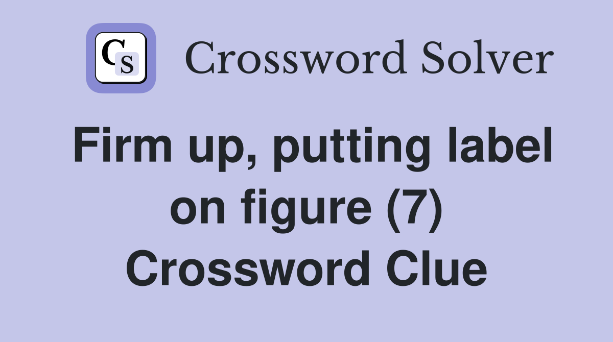 Firm up, putting label on figure (7) Crossword Clue