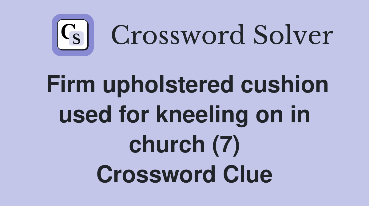 Firm upholstered cushion used for kneeling on in church (7) Crossword Clue