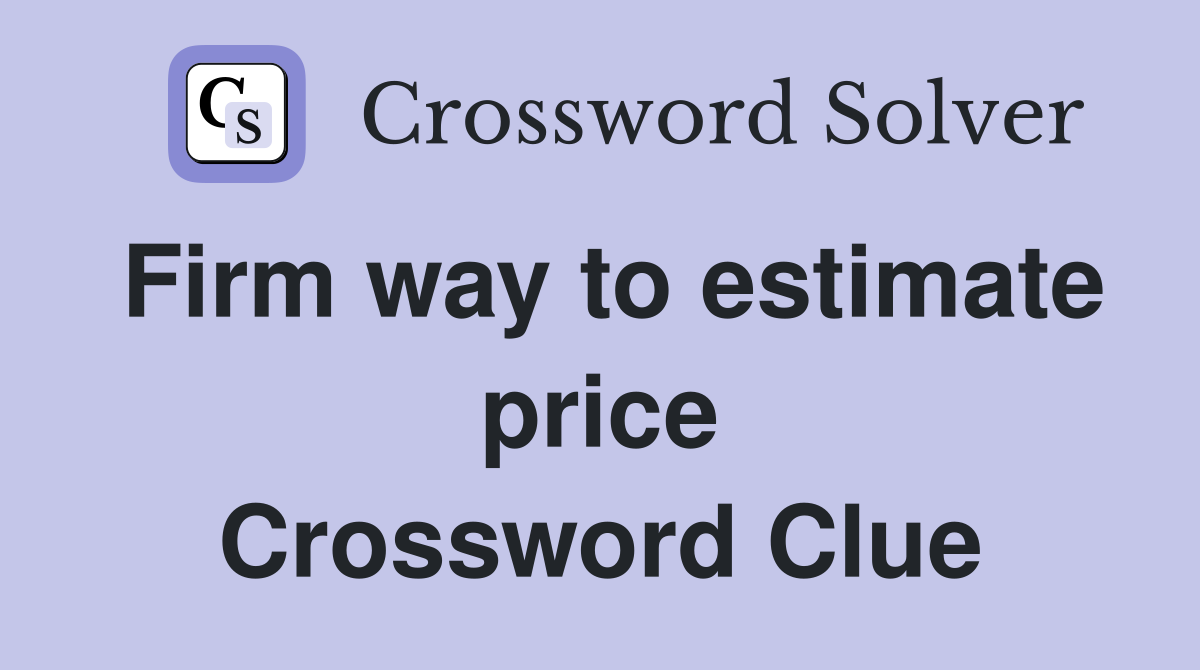 Firm way to estimate price Crossword Clue