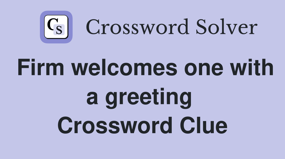 Firm welcomes one with a greeting  Crossword Clue