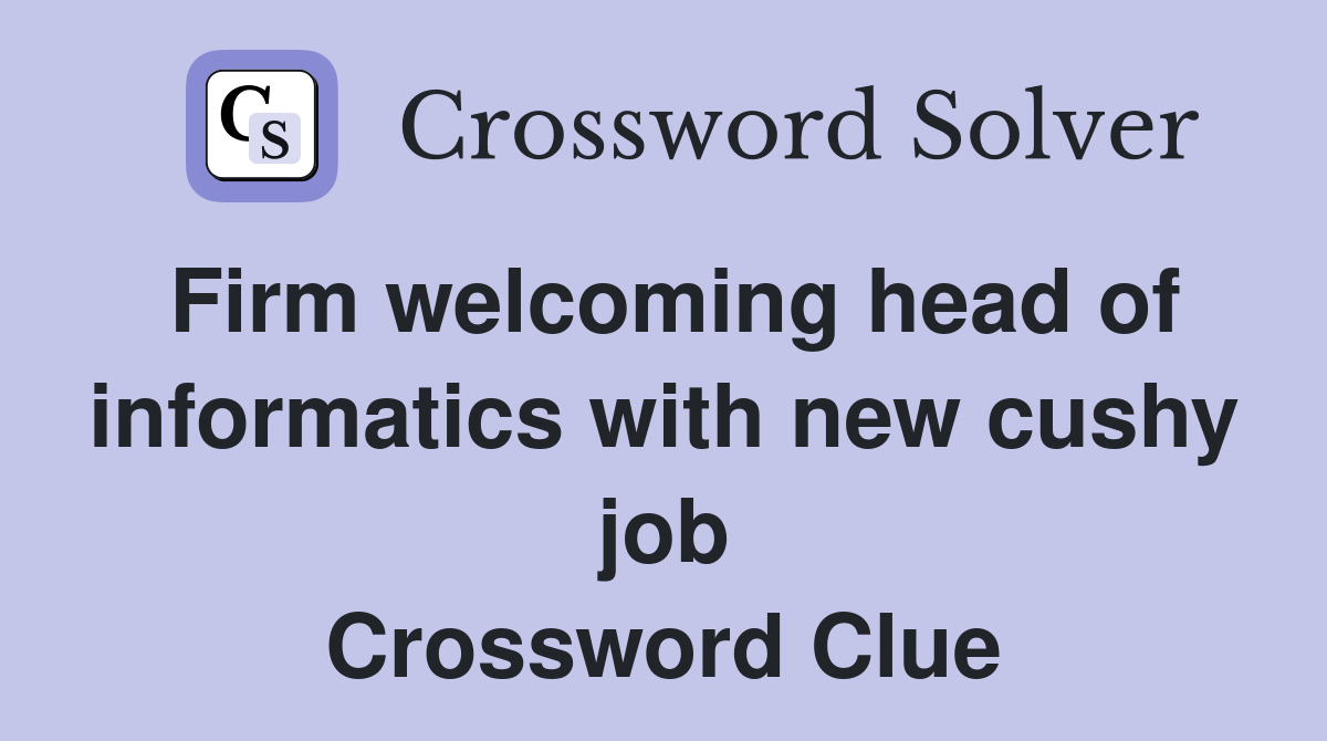 Firm welcoming head of informatics with new cushy job Crossword Clue