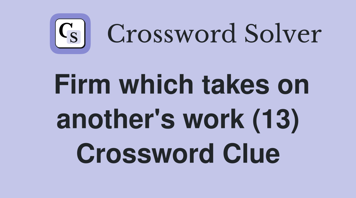 Firm which takes on another's work (13) Crossword Clue
