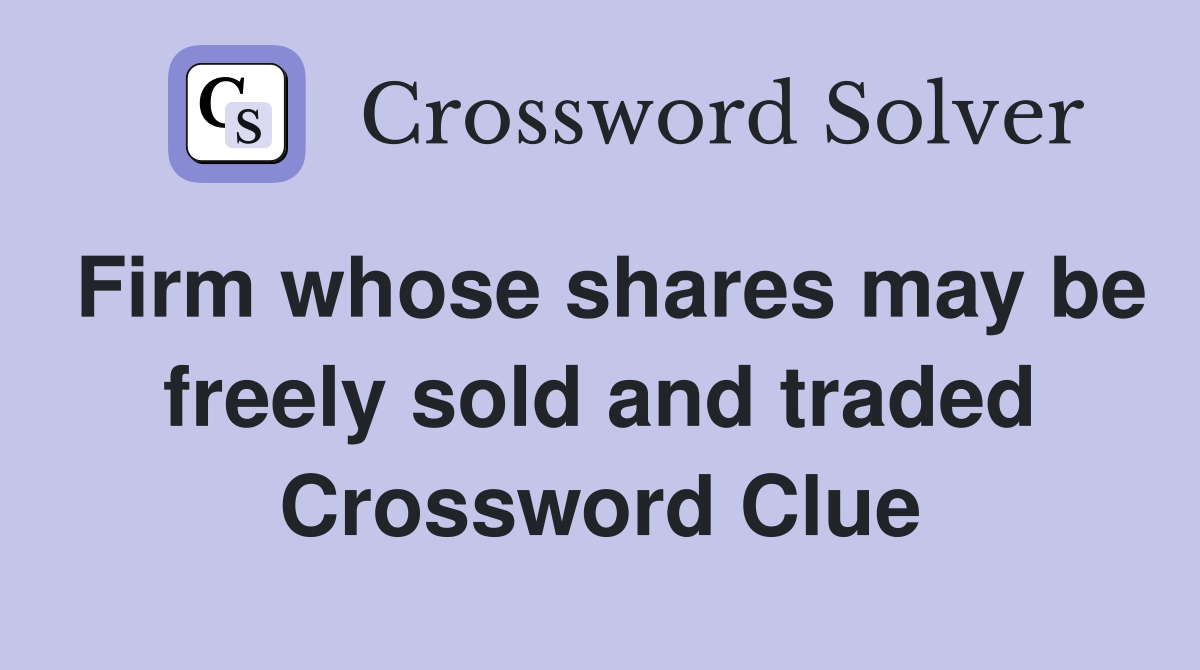 Firm whose shares may be freely sold and traded Crossword Clue