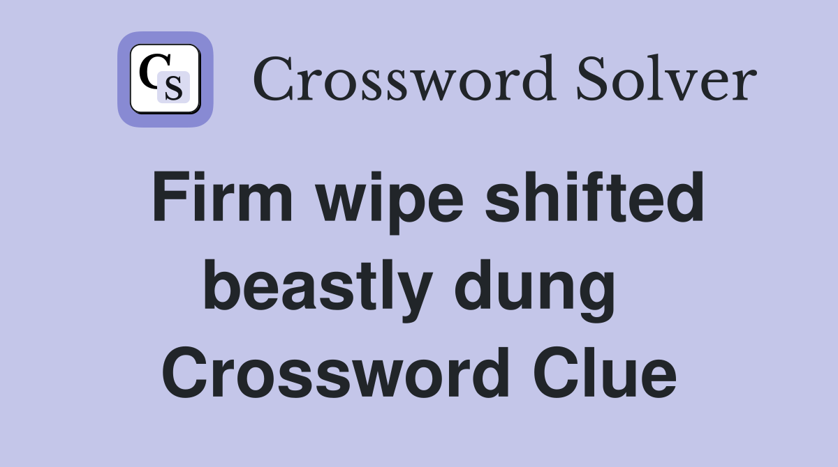 Firm wipe shifted beastly dung  Crossword Clue