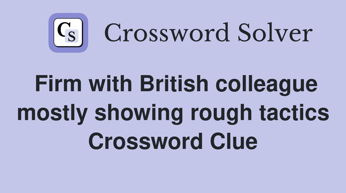 Firm with British colleague mostly showing rough tactics Crossword Clue