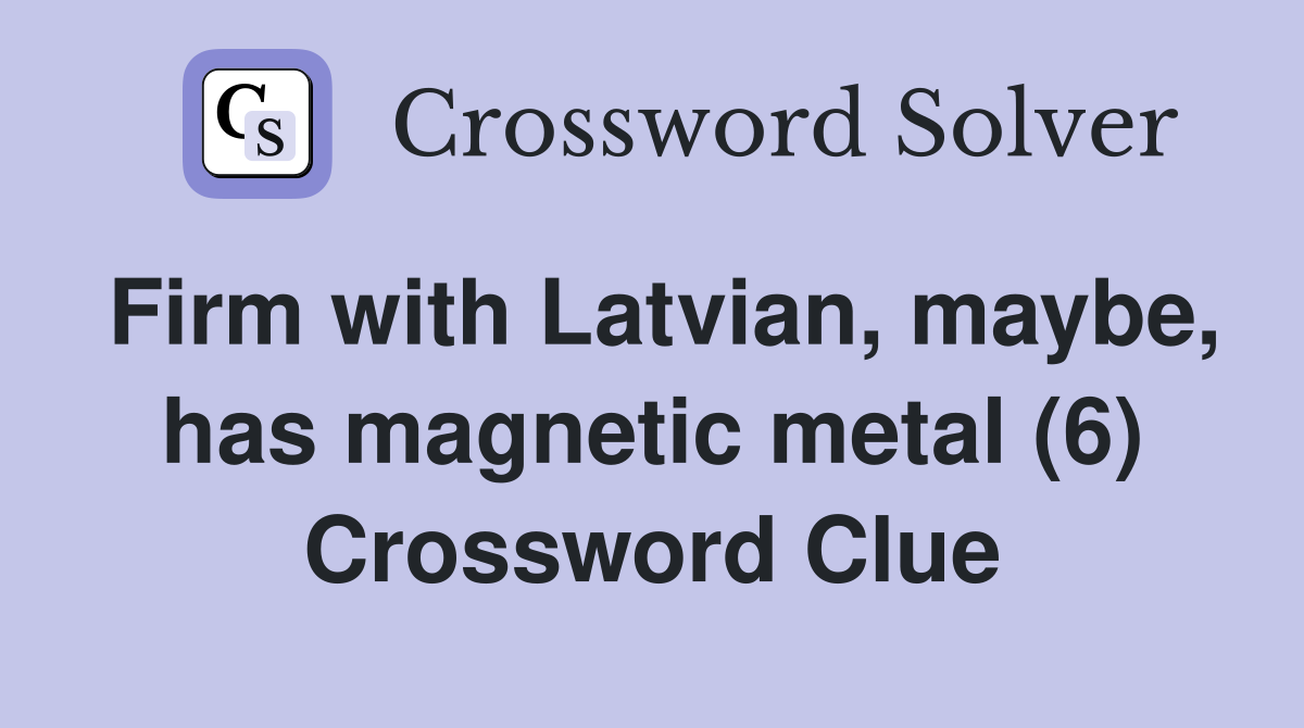 Firm with Latvian, maybe, has magnetic metal (6) Crossword Clue