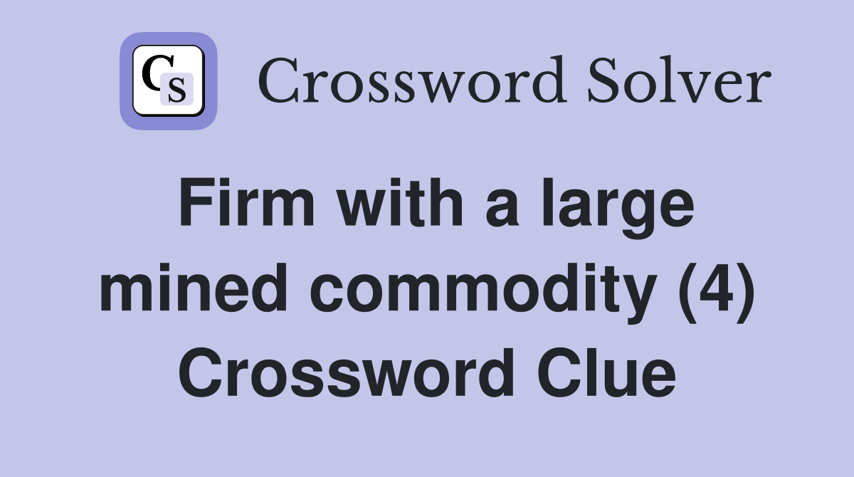 Firm with a large mined commodity (4) Crossword Clue