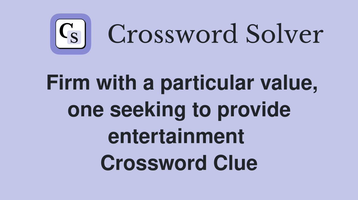 Firm with a particular value, one seeking to provide entertainment  Crossword Clue