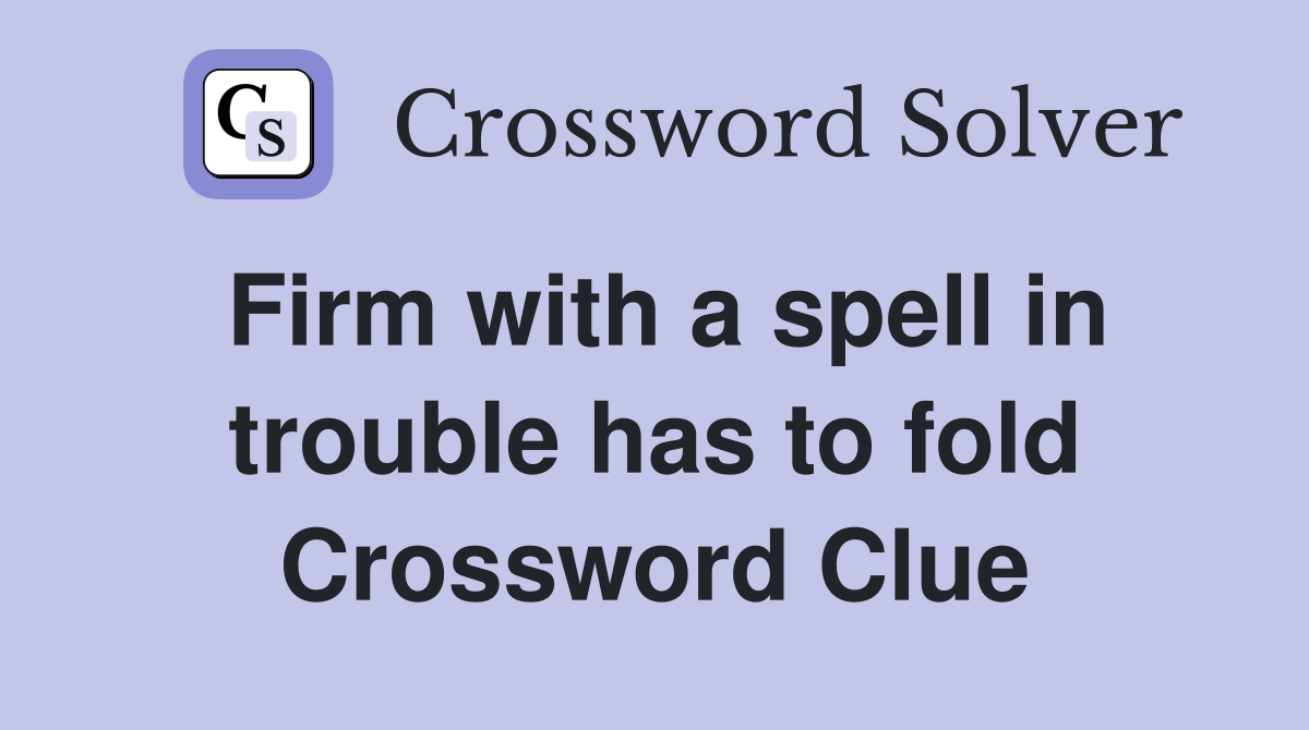 Firm with a spell in trouble has to fold Crossword Clue