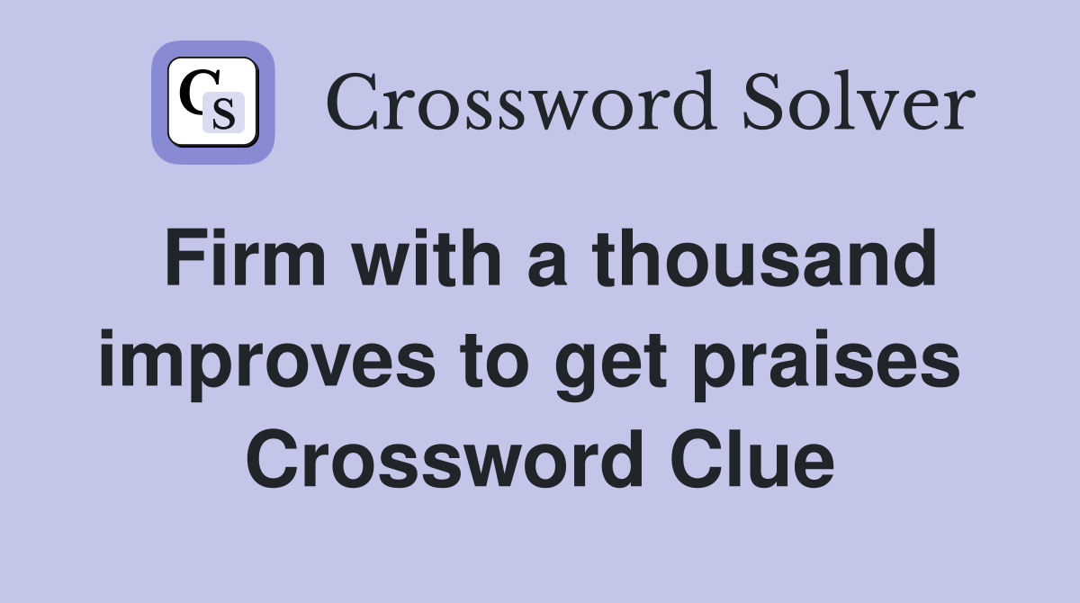 Firm with a thousand improves to get praises  Crossword Clue