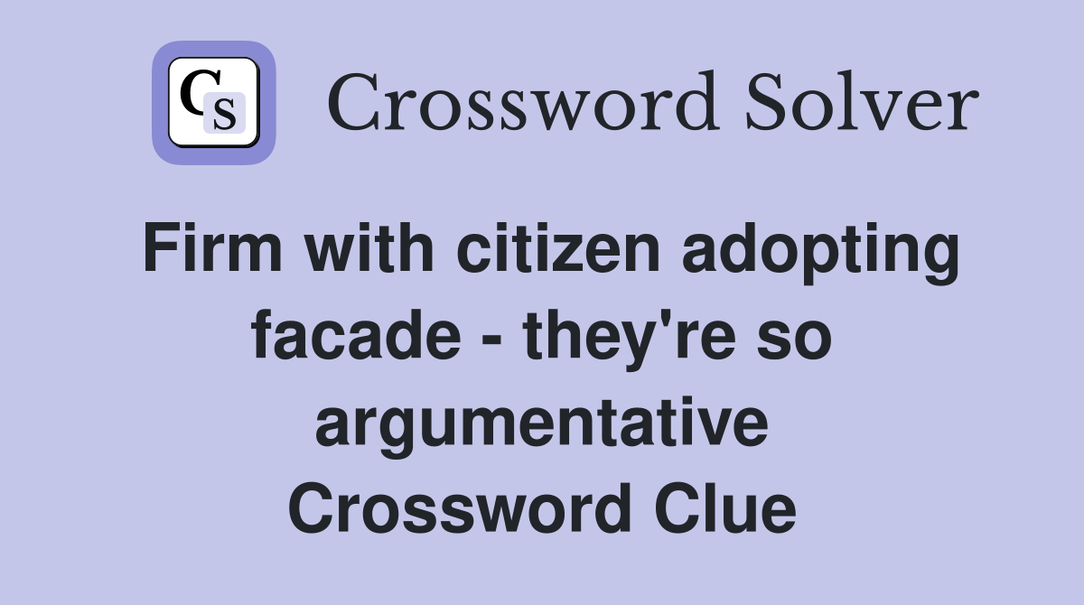 Firm with citizen adopting facade - they're so argumentative Crossword Clue