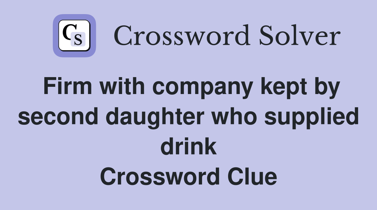 Firm with company kept by second daughter who supplied drink Crossword Clue
