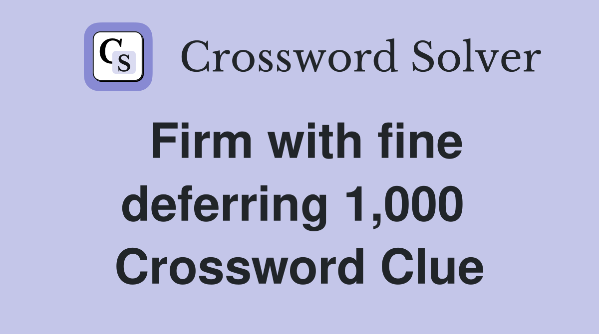 Firm with fine deferring 1,000  Crossword Clue